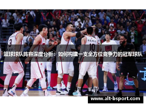 篮球球队阵容深度分析：如何构建一支全方位竞争力的冠军球队