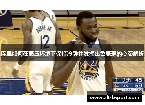库里如何在高压环境下保持冷静并发挥出色表现的心态解析