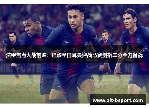 法甲焦点大战前瞻：巴黎圣日耳曼迎战马赛剑指三分全力备战