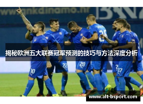 揭秘欧洲五大联赛冠军预测的技巧与方法深度分析