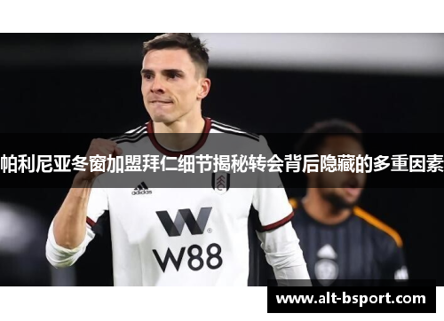 帕利尼亚冬窗加盟拜仁细节揭秘转会背后隐藏的多重因素
