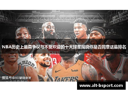 NBA历史上最具争议与不受欢迎的十大球星揭晓你是否同意这些排名