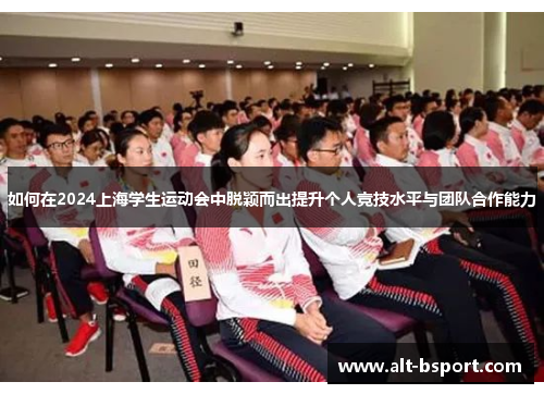 如何在2024上海学生运动会中脱颖而出提升个人竞技水平与团队合作能力